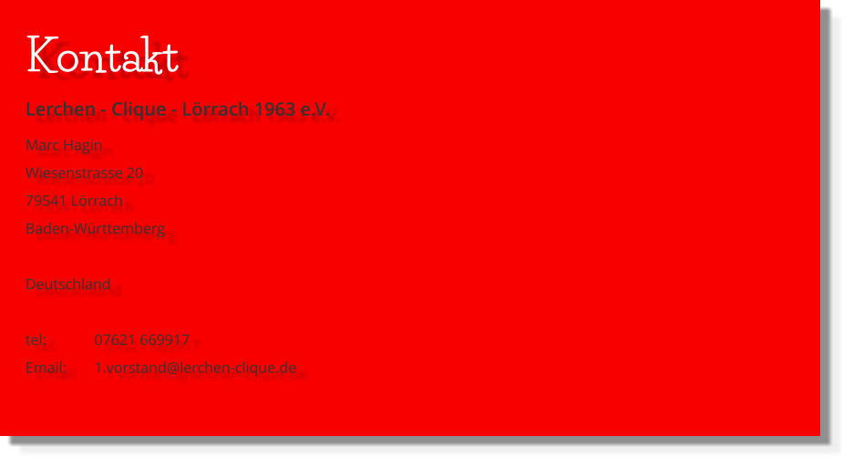 Kontakt Lerchen - Clique - Lörrach 1963 e.V. Marc Hagin Wiesenstrasse 20 79541 Lörrach Baden-Württemberg  Deutschland  tel: 		07621 669917 Email: 	1.vorstand@lerchen-clique.de